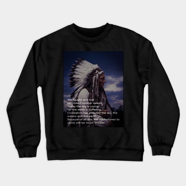 Civilization - Native American Indian Chief Message Crewneck Sweatshirt by Marcel1966